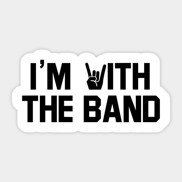 I'm with the band. Im With The Band Sticker TeePublic